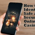 How to Identify Safe and Secure Online Casinos