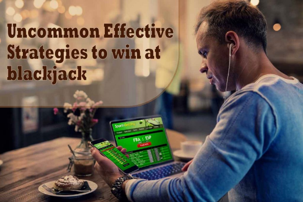 Uncommon Effective Strategies to win at blackjack