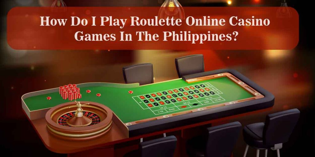 How Do I Play Roulette Online Casino Games In The Philippines