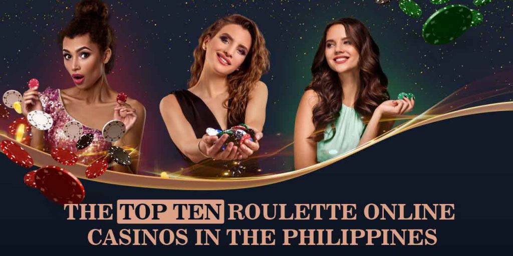THE TOP TEN ROULETTE ONLINE CASINOS IN THE PHILIPPINES